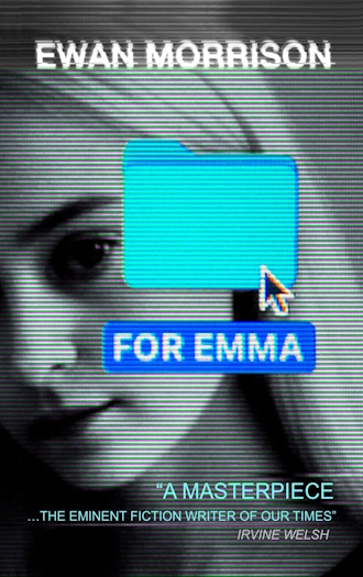 the cover of the novel For Emma by Ewan Morrison shows a blue desktop folder with a mouse pointer hovering over it, the folder is named FOR EMMA and the desktop background is a young woman's face, she has white hair and is white skinned with a dark eye, the words 'a masterpiece... the eminent fiction writer of our times, quoted from Irvine Welsh are printed at the foot, and the author's name, Ewan Morrison, is written at the top in a glitched out light blue font